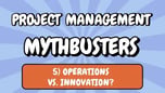 Project Management Mythbusters episode 5 cover graphic: Operations vs. Innovation