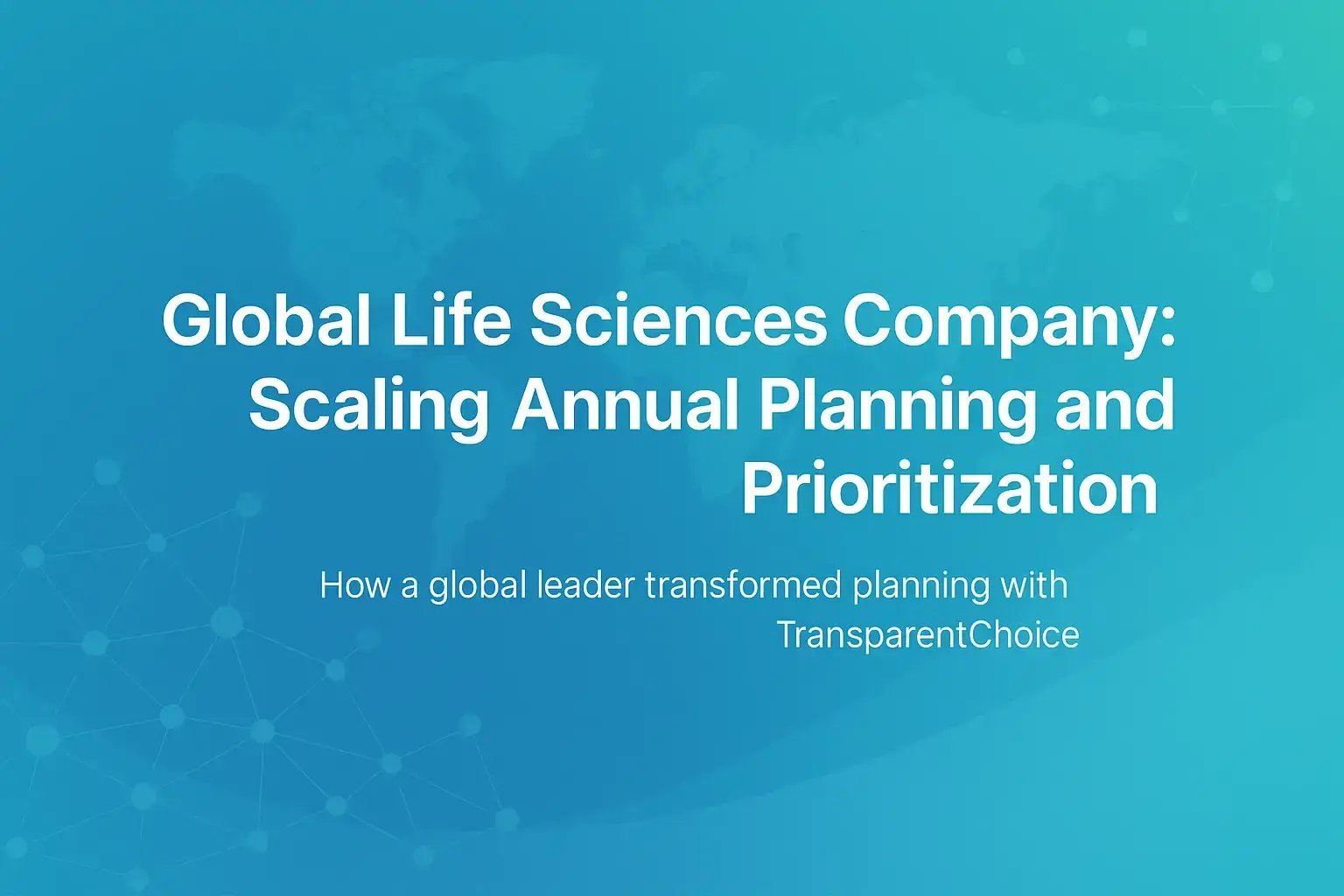 Global Life Sciences Company: Scaling Annual Planning and Prioritization – Case Study Thumbnail