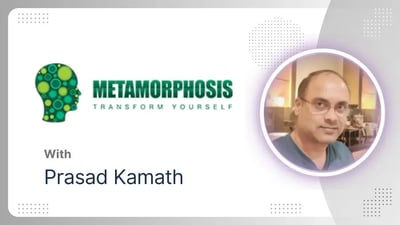 Metamorphosis with Prasad Kamath